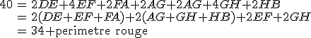 \array{ccl$ 40 & = & 2 DE + 4 EF + 2FA + 2 AG + 2 AG + 4 GH + 2 HB \\ & = & 2(DE+EF+FA) + 2(AG+GH+HB) + 2EF + 2GH \\ & = & 34 + \rm{perimetre rouge}